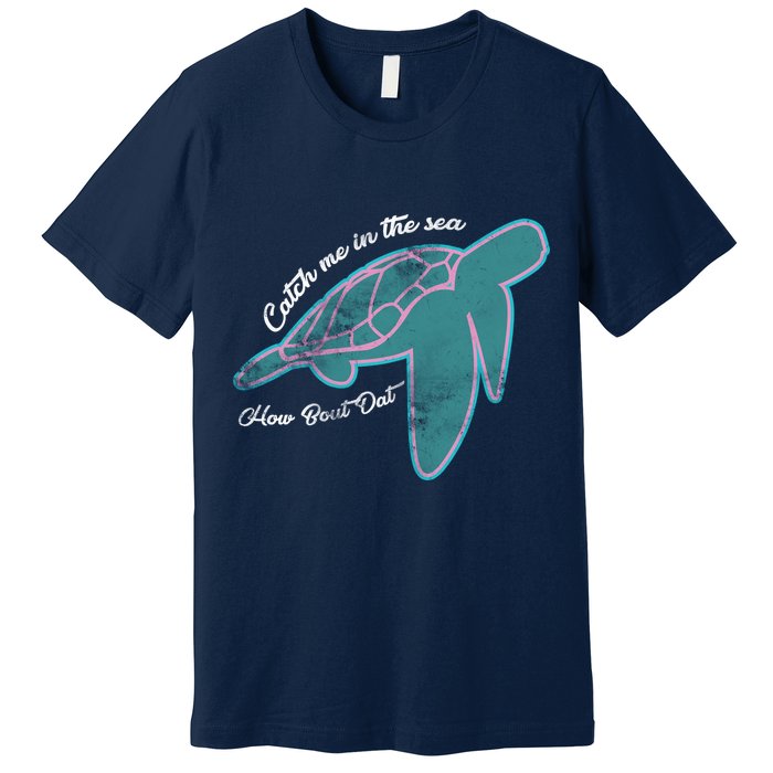 Catch Me In The Sea How Bout Dat Premium T-Shirt