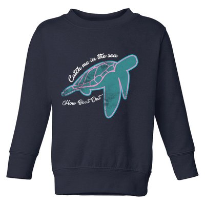 Catch Me In The Sea How Bout Dat Toddler Sweatshirt