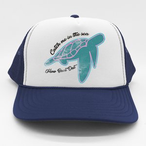 Catch Me In The Sea How Bout Dat Trucker Hat