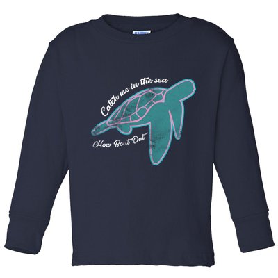 Catch Me In The Sea How Bout Dat Toddler Long Sleeve Shirt