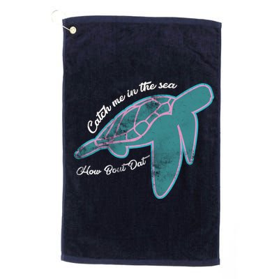 Catch Me In The Sea How Bout Dat Platinum Collection Golf Towel