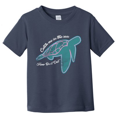 Catch Me In The Sea How Bout Dat Toddler T-Shirt
