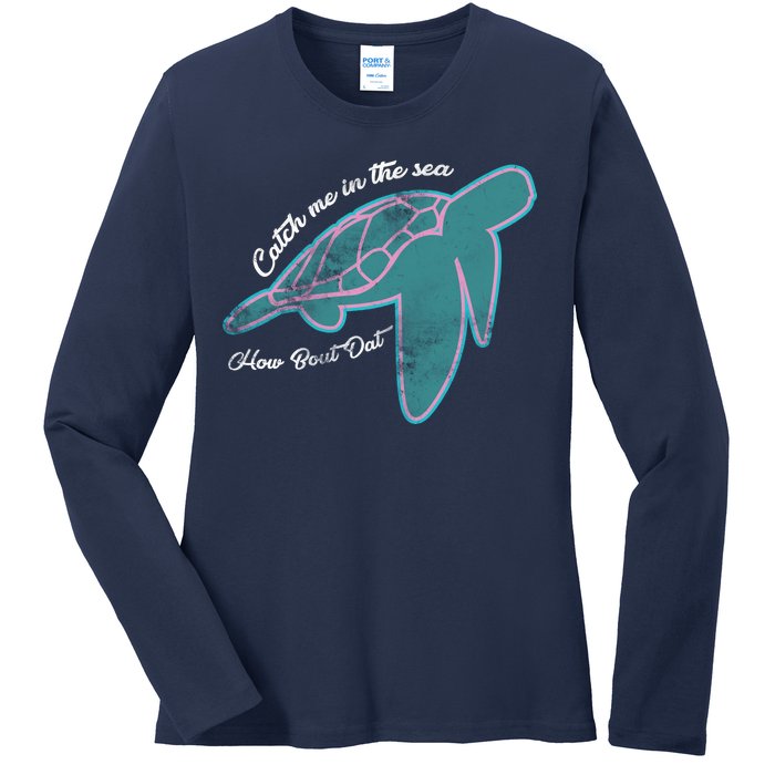 Catch Me In The Sea How Bout Dat Ladies Long Sleeve Shirt