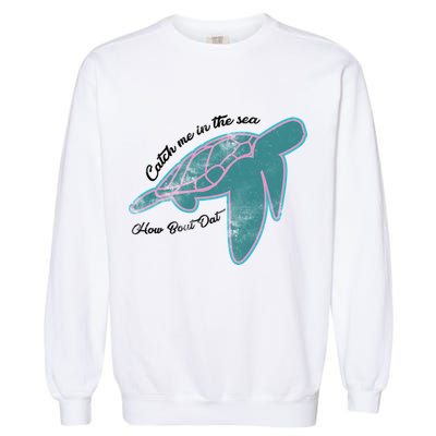 Catch Me In The Sea How Bout Dat Garment-Dyed Sweatshirt