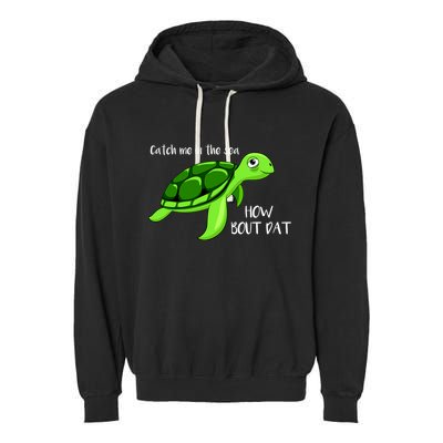Catch Me In The Sea How Bout Dat Turtle Garment-Dyed Fleece Hoodie
