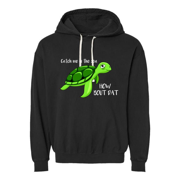 Catch Me In The Sea How Bout Dat Turtle Garment-Dyed Fleece Hoodie