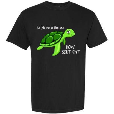 Catch Me In The Sea How Bout Dat Turtle Garment-Dyed Heavyweight T-Shirt