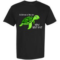 Catch Me In The Sea How Bout Dat Turtle Garment-Dyed Heavyweight T-Shirt