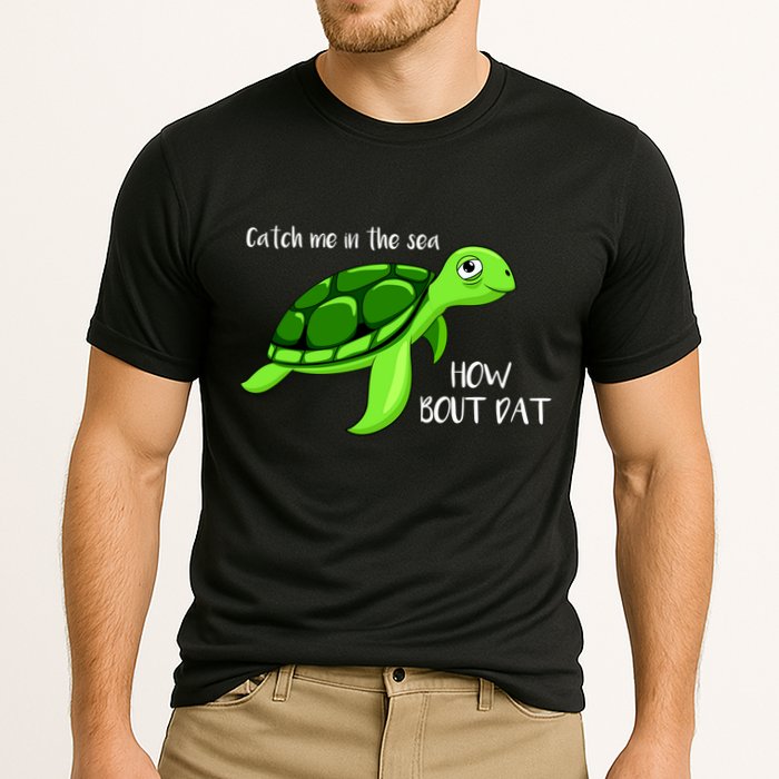 Catch Me In The Sea How Bout Dat Turtle Performance Shirt