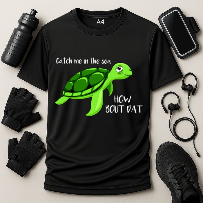 Catch Me In The Sea How Bout Dat Turtle Performance Shirt