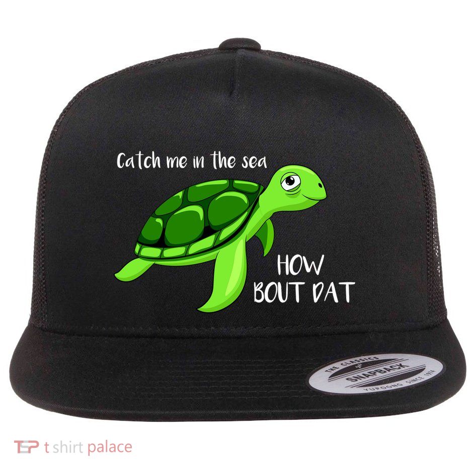 Catch Me In The Sea How Bout Dat Turtle Flat Bill Trucker Hat
