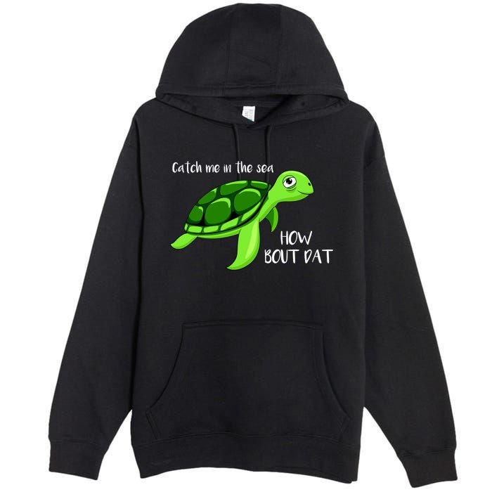 Catch Me In The Sea How Bout Dat Turtle Premium Pullover Hoodie