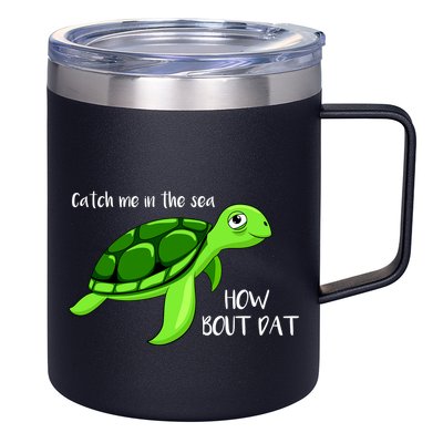 Catch Me In The Sea How Bout Dat Turtle 12oz Stainless Steel Coffee Mug