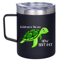 Catch Me In The Sea How Bout Dat Turtle 12oz Stainless Steel Coffee Mug
