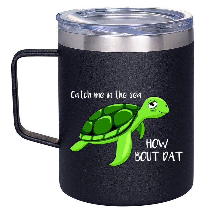Catch Me In The Sea How Bout Dat Turtle 12oz Stainless Steel Coffee Mug