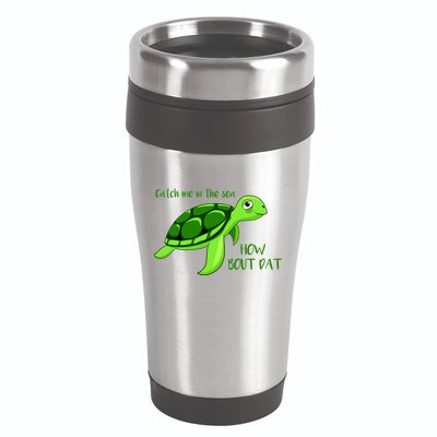 Catch Me In The Sea How Bout Dat Turtle 16oz Travel Tumbler