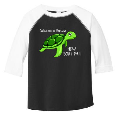 Catch Me In The Sea How Bout Dat Turtle Toddler Fine Jersey T-Shirt