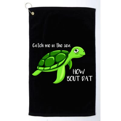 Catch Me In The Sea How Bout Dat Turtle Golf Towel