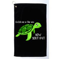 Catch Me In The Sea How Bout Dat Turtle Golf Towel