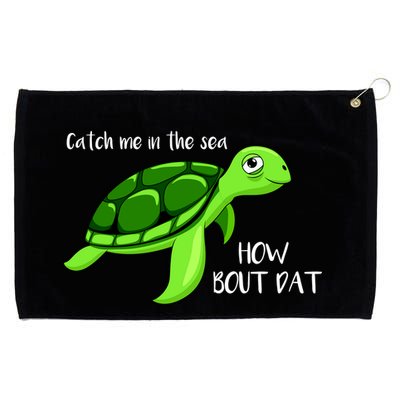 Catch Me In The Sea How Bout Dat Turtle Grommeted Golf Towel