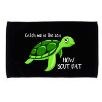 Catch Me In The Sea How Bout Dat Turtle Microfiber Hand Towel