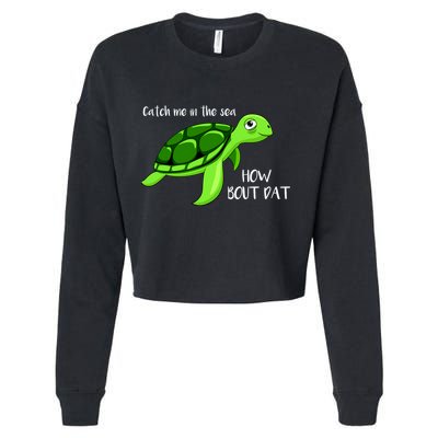 Catch Me In The Sea How Bout Dat Turtle Cropped Pullover Crew