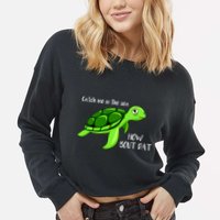 Catch Me In The Sea How Bout Dat Turtle Cropped Pullover Crew
