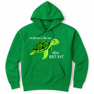 Catch Me In The Sea How Bout Dat Turtle Hoodie