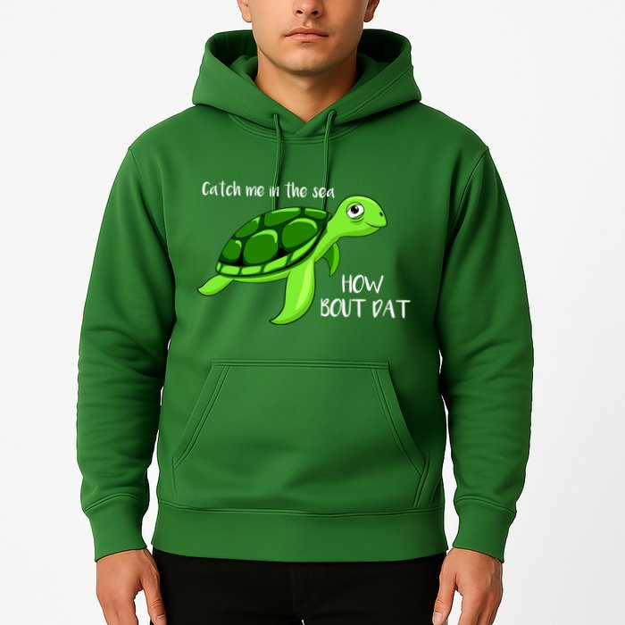 Catch Me In The Sea How Bout Dat Turtle Hoodie