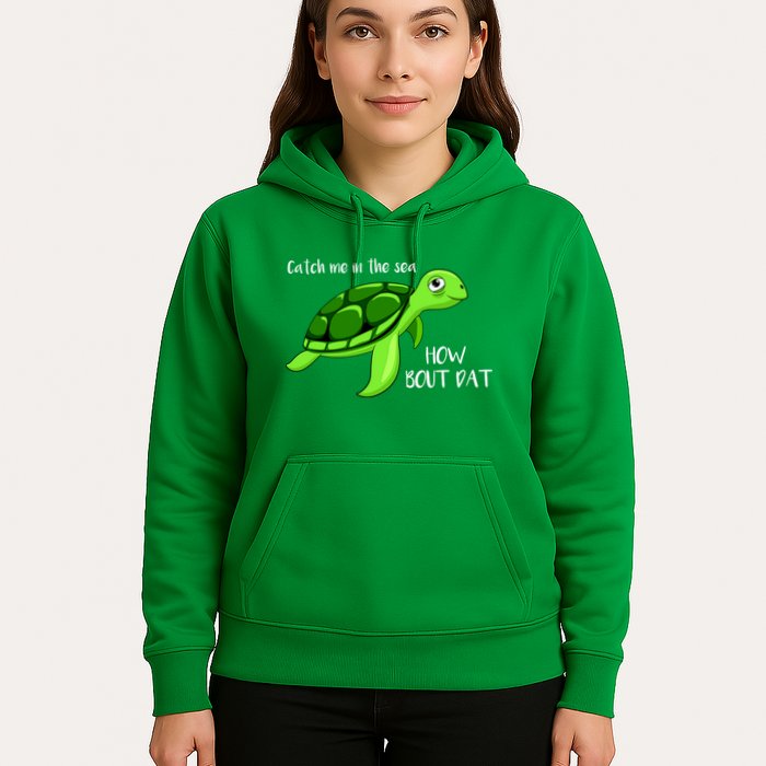 Catch Me In The Sea How Bout Dat Turtle Hoodie