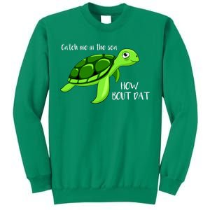 Catch Me In The Sea How Bout Dat Turtle Sweatshirt