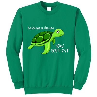 Catch Me In The Sea How Bout Dat Turtle Sweatshirt