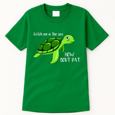 Catch Me In The Sea How Bout Dat Turtle Tall T-Shirt