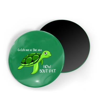 Catch Me In The Sea How Bout Dat Turtle Magnet