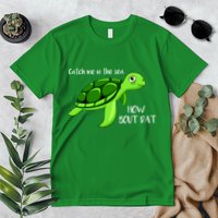 Catch Me In The Sea How Bout Dat Turtle Premium T-Shirt