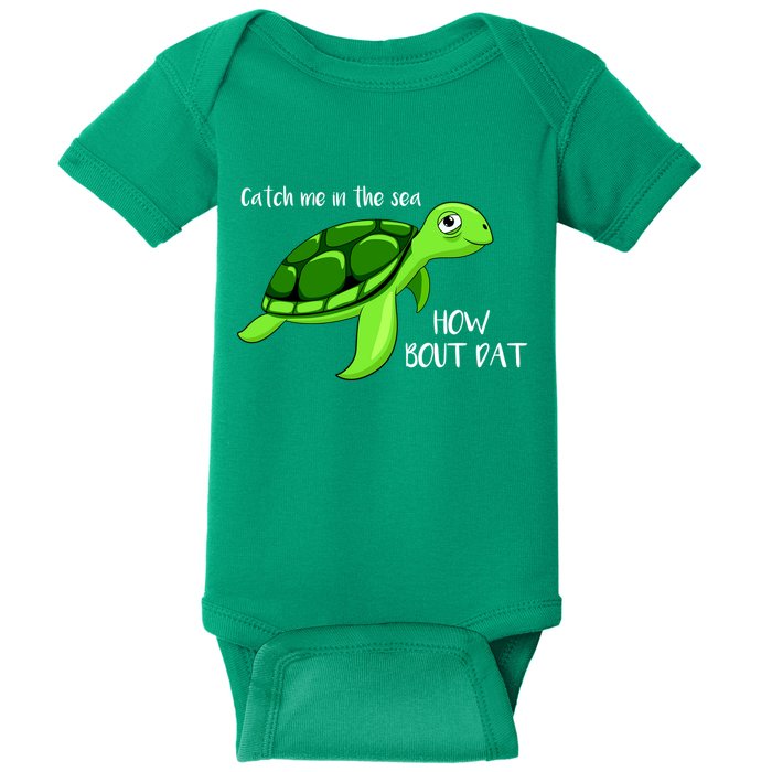 Catch Me In The Sea How Bout Dat Turtle Baby Bodysuit