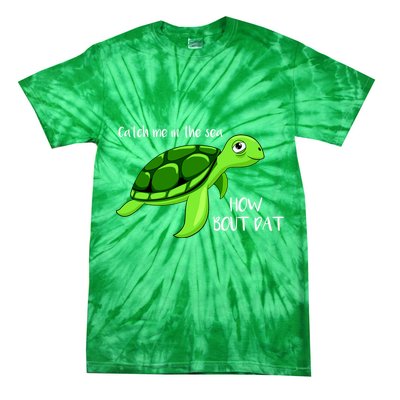 Catch Me In The Sea How Bout Dat Turtle Tie-Dye T-Shirt