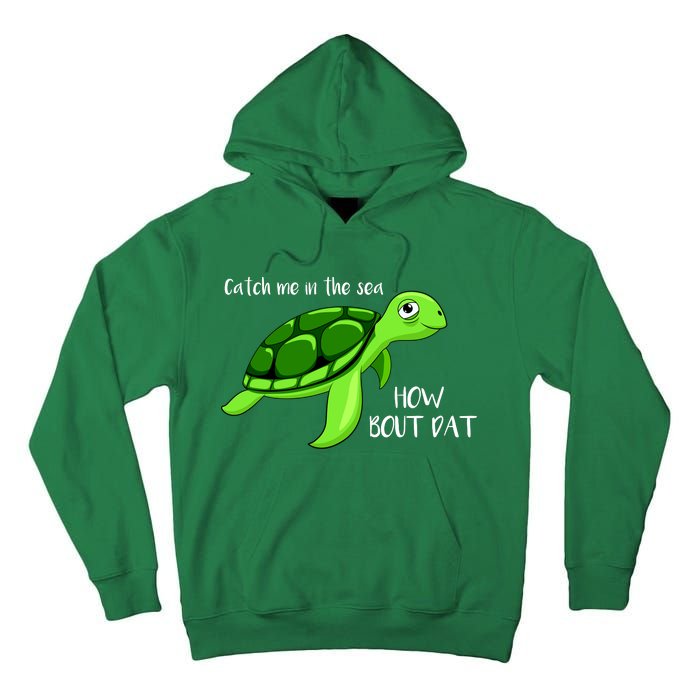 Catch Me In The Sea How Bout Dat Turtle Tall Hoodie