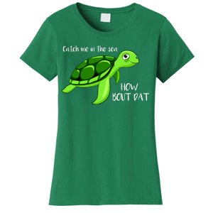 Catch Me In The Sea How Bout Dat Turtle Women's T-Shirt