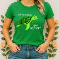 Catch Me In The Sea How Bout Dat Turtle Womens T-Shirt