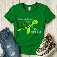 Catch Me In The Sea How Bout Dat Turtle Womens T-Shirt