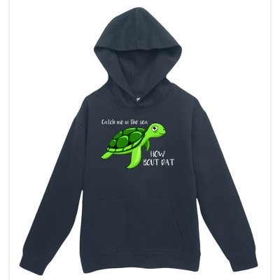 Catch Me In The Sea How Bout Dat Turtle Urban Pullover Hoodie