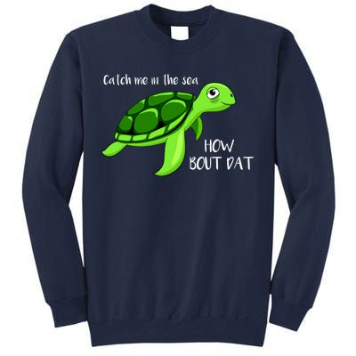 Catch Me In The Sea How Bout Dat Turtle Tall Sweatshirt