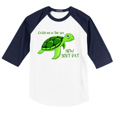 Catch Me In The Sea How Bout Dat Turtle Baseball Sleeve Shirt