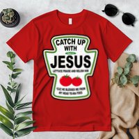 Catch Up With Jesus Funny Ketchup Faith Premium T-Shirt