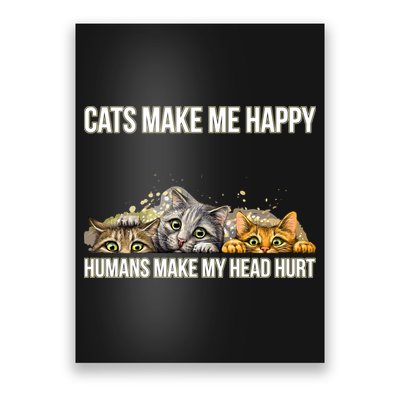 Cats Make Me Happy Humans Hurt My Head Poster