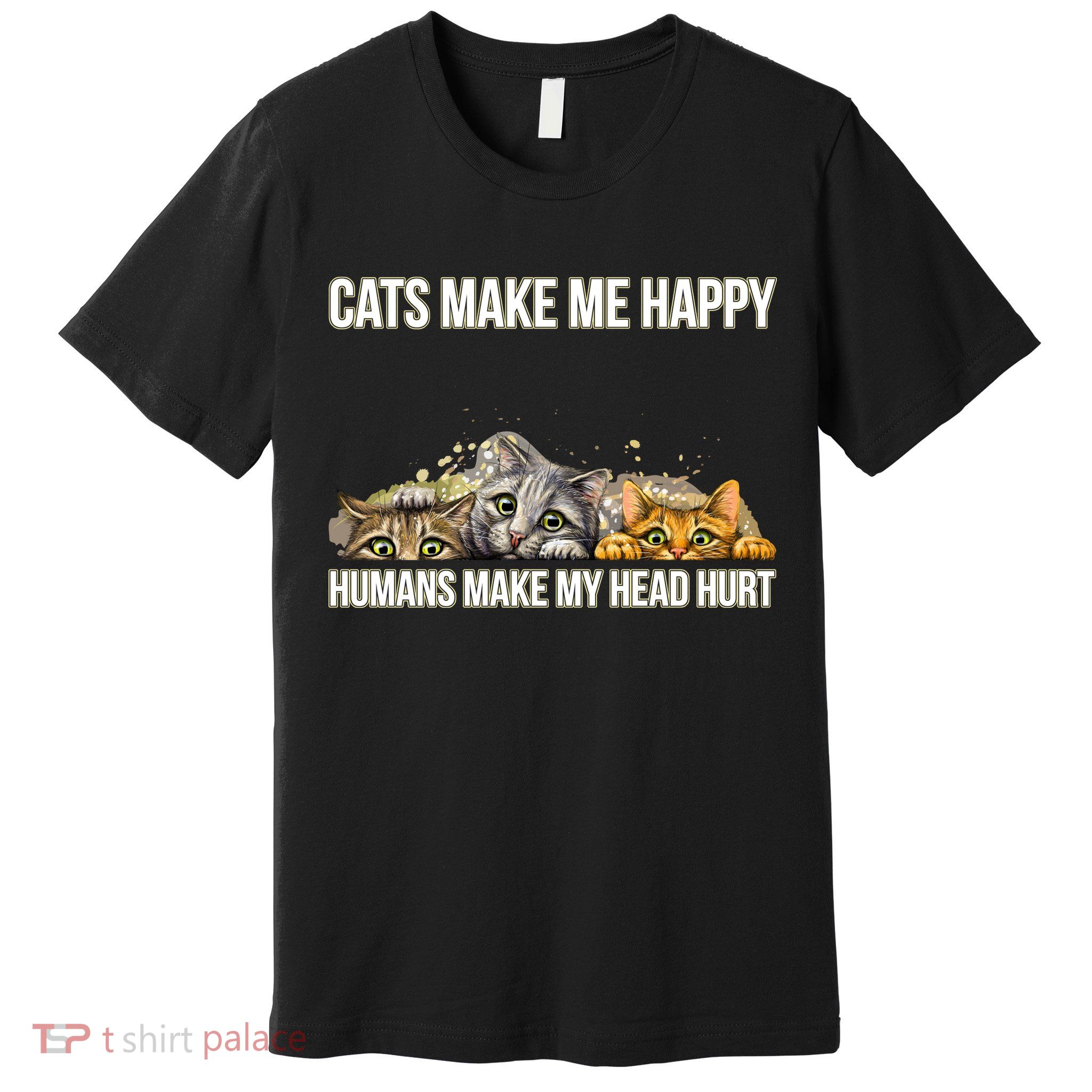 Cats Make Me Happy Humans Hurt My Head Premium T-Shirt