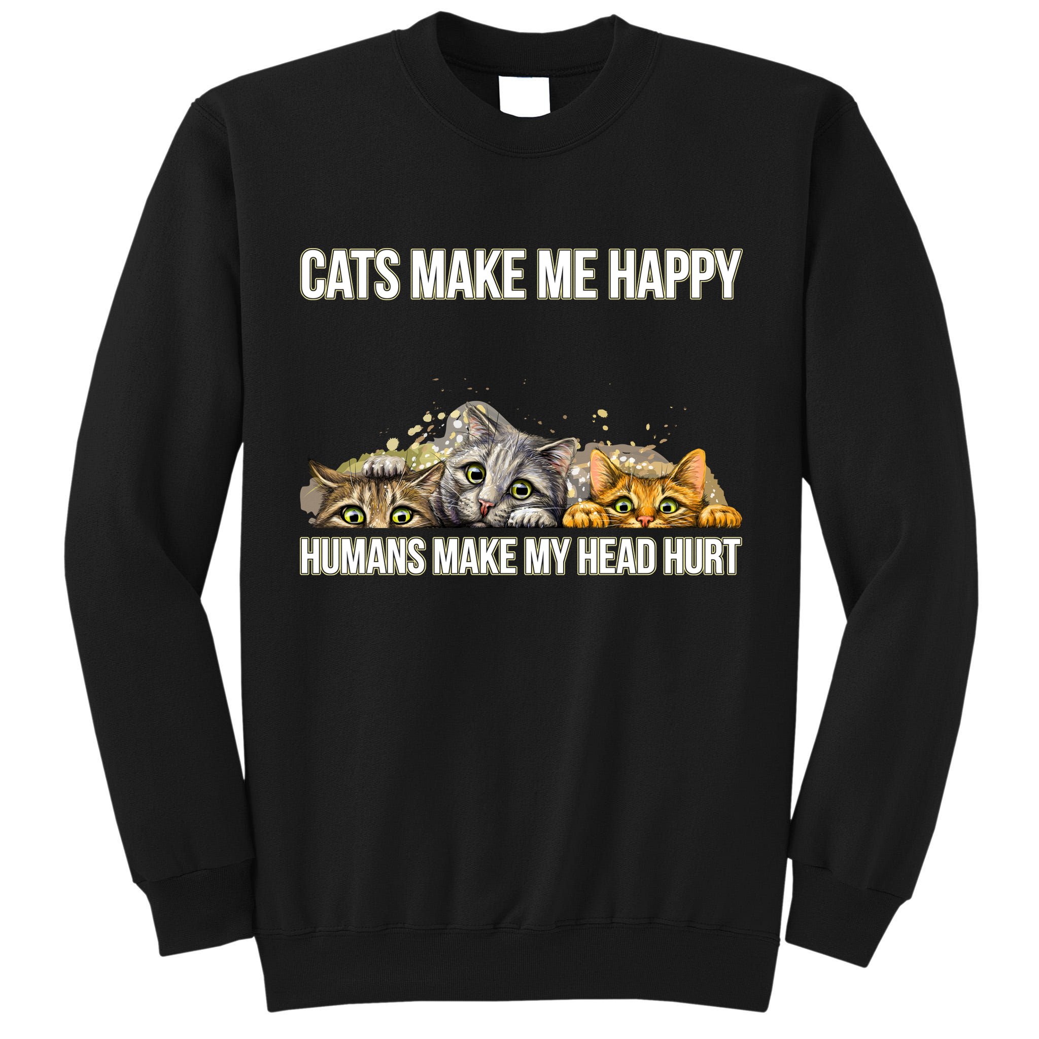 Cats Make Me Happy Humans Hurt My Head Tall Sweatshirt