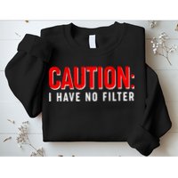 Caution I Have No Filter Sweatshirt