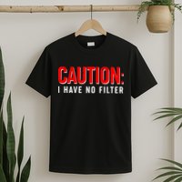 Caution I Have No Filter T-Shirt